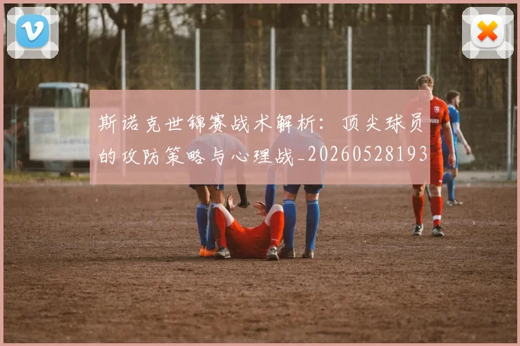 斯诺克世锦赛战术解析：顶尖球员的攻防策略与心理战_20260528193055
