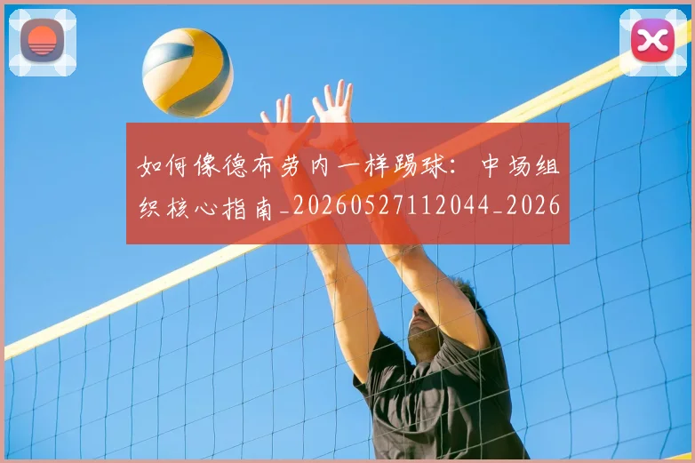如何像德布劳内一样踢球：中场组织核心指南_20260527112044_20260703230245