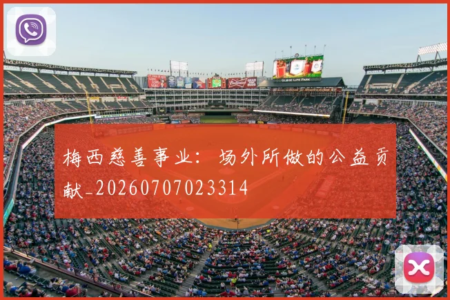 梅西慈善事业：场外所做的公益贡献_20260707023314