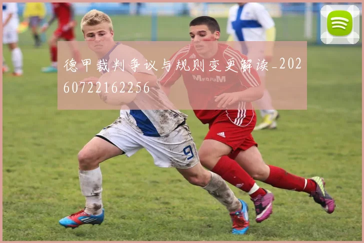 德甲裁判争议与规则变更解读_20260722162256