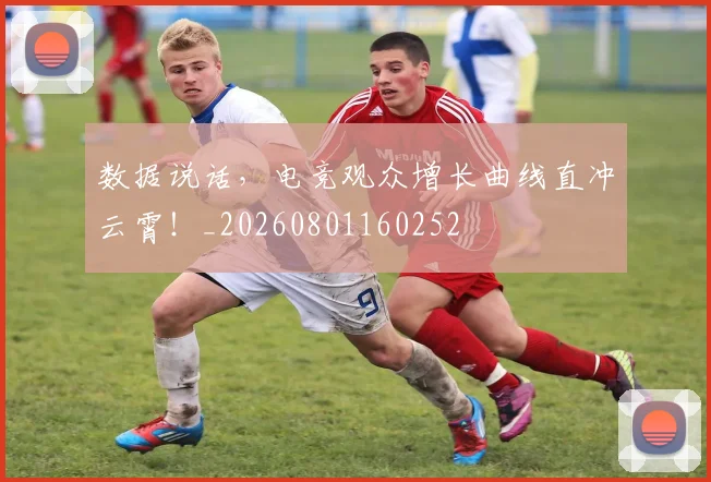 数据说话，电竞观众增长曲线直冲云霄！_20260801160252