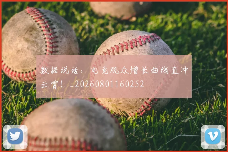 数据说话，电竞观众增长曲线直冲云霄！_20260801160252