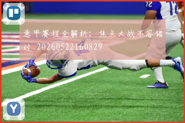 意甲赛程全解析：焦点大战不容错过_20260522160829