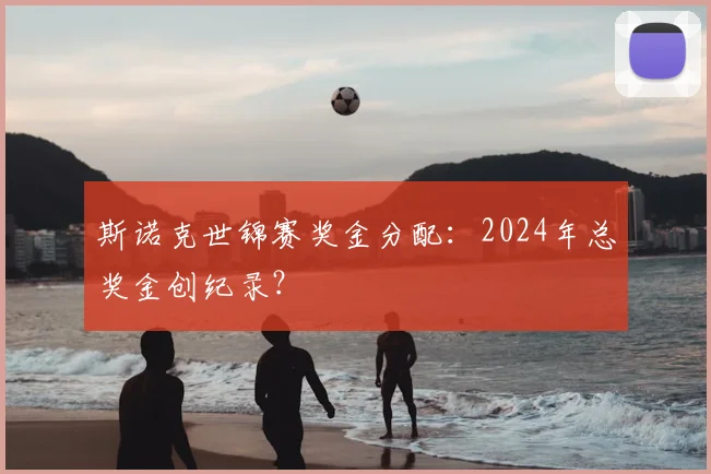 斯诺克世锦赛奖金分配:2024年总奖金创纪录?