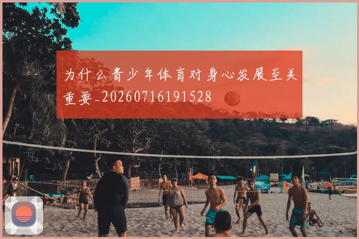 为什么青少年体育对身心发展至关重要_20260716191528